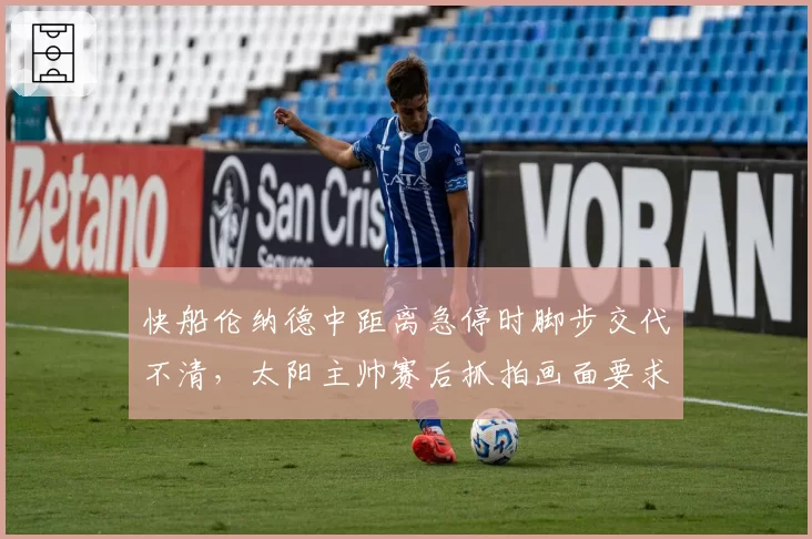 快船伦纳德中距离急停时脚步交代不清，太阳主帅赛后抓拍画面要求联盟审查