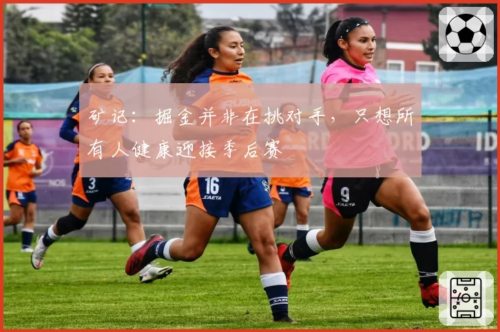 矿记：掘金并非在挑对手，只想所有人健康迎接季后赛