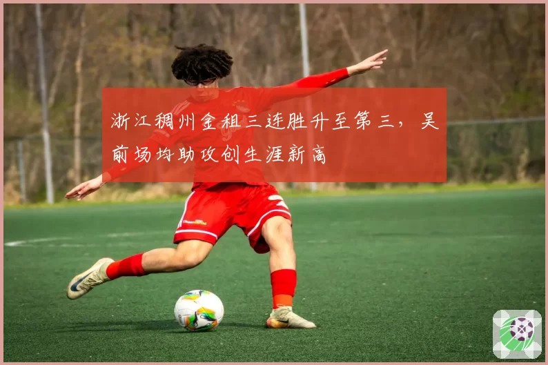 浙江稠州金租三连胜升至第三，吴前场均助攻创生涯新高